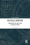 Bicycle Utopias: Imagining Fast and Slow Cycling Futures