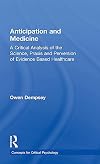 Anticipation and Medicine: A Critical Analysis of the Science, Praxis and Perversion of Evidence Based Healthcare