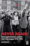 Never Again: Rock Against Racism and the Anti-Nazi League 1976-1982 (Routledge Studies in Fascism and the Far Right)