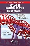 Advanced Problem Solving Using Maple: Applied Mathematics, Operations Research, Business Analytics, and Decision Analysis (Textbooks in Mathematics)