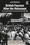 British Fascism After the Holocaust: From the Birth of Denial to the Notting Hill Riots 1939&ndash;1958 (Routledge Studies in Fascism and the Far Right)