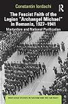 The Fascist Faith of the Legion "Archangel Michael" in Romania, 1927–1941 (Routledge Studies in Fascism and the Far Right)