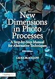 New Dimensions In Photo Processes A Stepbystep Manual For Alternative Techniques Alternative Process Photography
