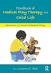 Handbook of medical play therapy and child life : interventions in clinical and medical settings