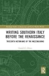 Writing Southern Italy Before the Renaissance: Trecento Historians of the Mezzogiorno (Routledge Studies in Renaissance and Early Modern Worlds of Knowledge)