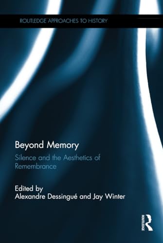 Beyond Memory: Silence and the Aesthetics of Remembrance (By: Jay Winter,Alexandre Dessingue) cover