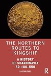 The Northern Routes to Kingship: A History of Scandinavia AD 180–550