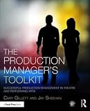 The Production Managers Toolkit Successful Production Management In Theatre And Performing Arts The Focal Press Toolkit Series