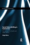 Soviet Nation-Building in Central Asia: The Making of the Kazakh and Uzbek Nations