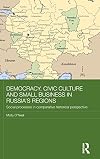 Democracy, civic culture and small business in Russia's regions : social processes in comparative historical perspective