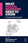 What social workers need to know : a psychoanalytic approach