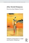 After World Religions: Reconstructing Religious Studies (Religion in Culture)