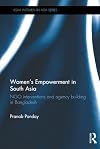 Women's Empowerment in South Asia: NGO Interventions and Agency Building in Bangladesh