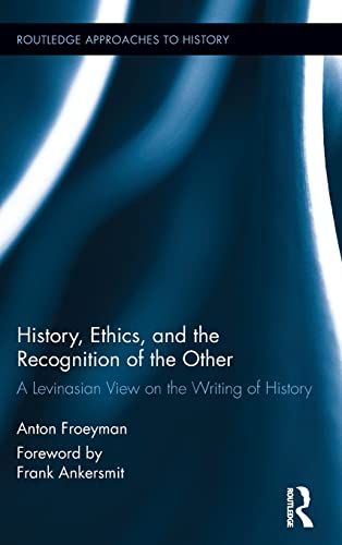 History, Ethics, and the Recognition of the Other: A Levinasian View on the Writing of History (By: Anton Froeyman) cover