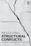 Resolving Structural Conflicts: How Violent Systems Can Be Transformed (Routledge Studies in Peace and Conflict Resolution)