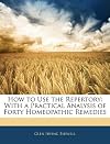How to Use the Repertory: With a Practical Analysis of Forty Homeopathic Remedies
