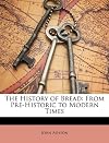 The History of Bread: From Pre-Historic to Modern Times