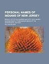 Personal Names of Indians of New Jersey: Being a List of Six Hundred and Fifty Such Names, Gleaned Mostly from Indians Deeds of the Seventeenth Century