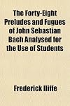 The Forty-Eight Preludes and Fugues of John Sebastian Bach Analysed for the Use of Students