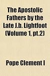 The Apostolic Fathers by the Late J.b. Lightfoot (Volume 1, pt.2)