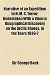 Narrative of an Expedition in H. M. S. Terror; Undertaken With a View to Geographical Discovery on the Arctic Shores, in the Years 1836-7