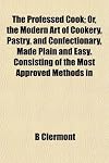 The Professed Cook; Or, the Modern Art of Cookery