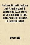 Junkers Aircraft: Junkers Ju 87, Junkers Ju 88, Junkers Ju 52, Junkers Ju 290, Junkers Ju 188, Junkers Ju 388, Junkers J 1, Junkers Ju 3