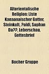 Altorientalische Religion: Altsüdarabische Religion, Hethitische Mythologie, Mesopotamische Religion, Syrisch-kanaanäische Gottheit, Ugaritische ... Moloch, Astrolab B, Dagon, Vertikale Ökumene