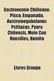 Gastronomie Chilienne Pisco Empanada Austromegabalanus Psittacus Pyura Chilensis Mote Con Huesillos Humita