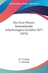 Der Erste Wiener Internationale Schachcongress Im Jahre 1873