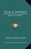 Susan B. Anthony, the Woman Who Changed the Mind of a Nation.