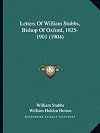 Letters Of William Stubbs, Bishop Of Oxford, 1825-1901 (1904)