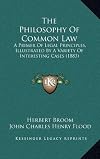 The Philosophy Of Common Law: A Primer Of Legal Principles, Illustrated By A Variety Of Interesting Cases (1883)