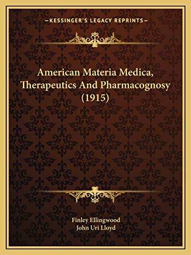 American Materia Medica, Therapeutics And Pharmacognosy (1915): Ellingwood, Finley, Lloyd, John Uri