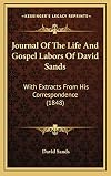 Journal Of The Life And Gospel Labors Of David Sands: With Extracts From His Correspondence (1848)