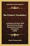 The Printer's Vocabulary: A Collection Of Some 2500 Technical Terms, Phrases, Abbreviations And Other Expressions (1888)