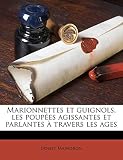 Marionnettes Et Guignols Les Poupees Agissantes Et Parlantes A Travers Les Ages
