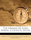 The dramas of Lord Byron, a critical study