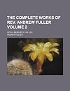 The Complete Works of the Rev. Andrew Fuller, Vol. 2 of 3: With a Memoir of His Life