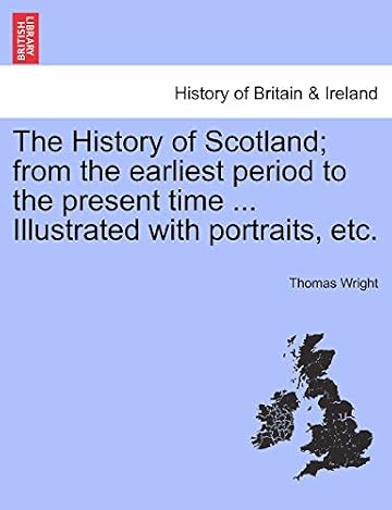 The History of Scotland; from the earliest period to the present time ...
