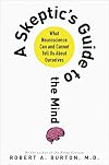 A Skeptic's Guide to the Mind: What Neuroscience Can and Cannot Tell Us About Ourselves