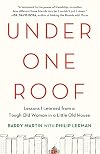 Under One Roof: Lessons I Learned from a Tough Old Woman in a Little Old House