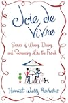Joie de Vivre: Secrets of Wining, Dining, and Romancing Like the French
