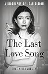 The Last Love Song: A Biography of Joan Didion