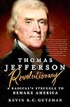 Thomas Jefferson - Revolutionary: A Radical's Struggle to Remake America