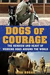 Dogs of Courage: The Heroism and Heart of Working Dogs Around the World