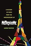 Metronome A History Of Paris From The Underground Up
