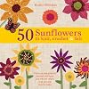 50 Sunflowers to Knit, Crochet & Felt: Patterns and Projects Packed with Lush and Vibrant Colors That You Will Love to Make