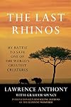 The Last Rhinos: My Battle to Save One of the World's Greatest Creatures