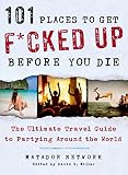 101 Places To Get Fcked Up Before You Die The Ultimate Travel Guide To Partying Around The World